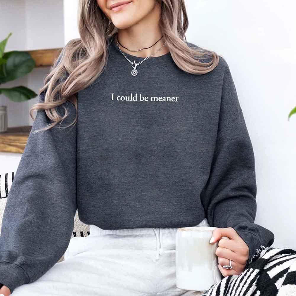 I Could Be Meaner Sweatshirt
