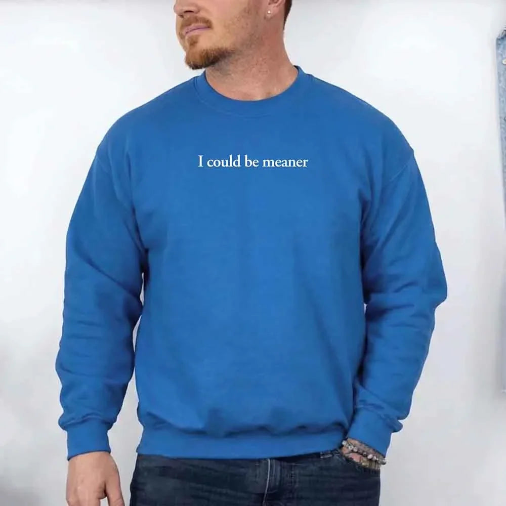 I Could Be Meaner Sweatshirt