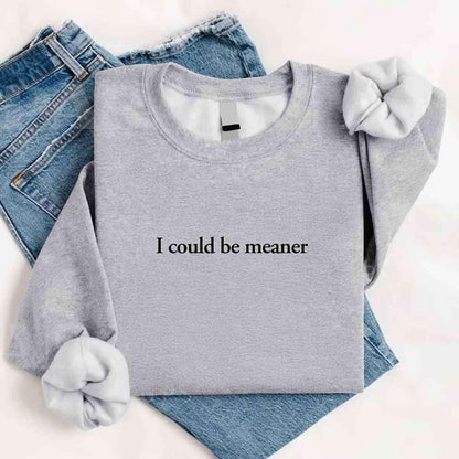 I Could Be Meaner Sweatshirt