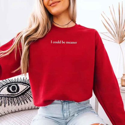 I Could Be Meaner Sweatshirt