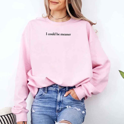 I Could Be Meaner Sweatshirt
