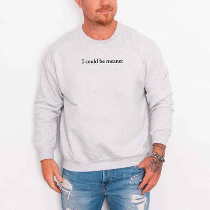 I Could Be Meaner Sweatshirt