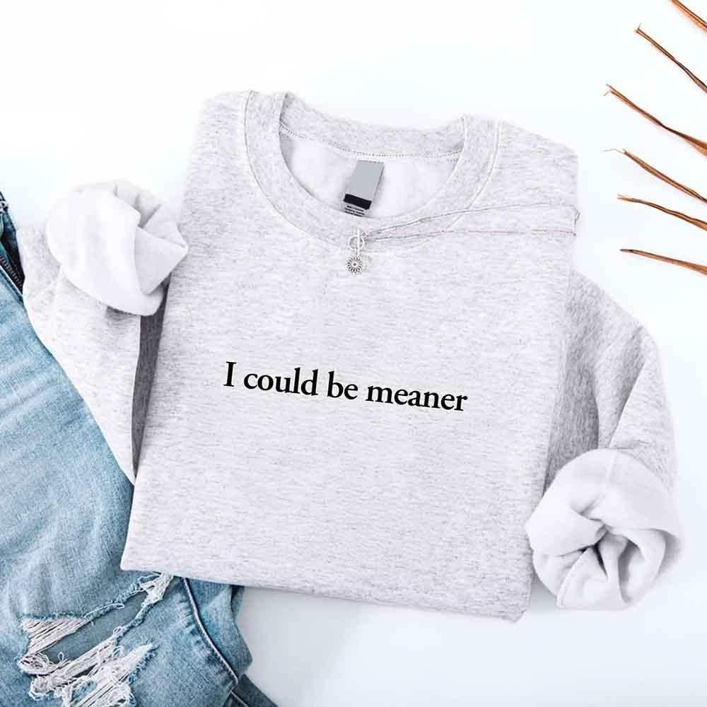 I Could Be Meaner Sweatshirt