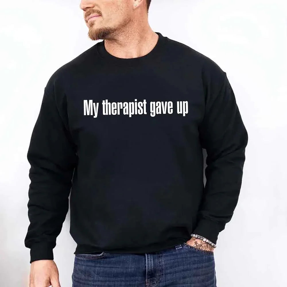 My Therapist Gave Up Sweatshirt - Funny Sarcastic Humor Crew Neck