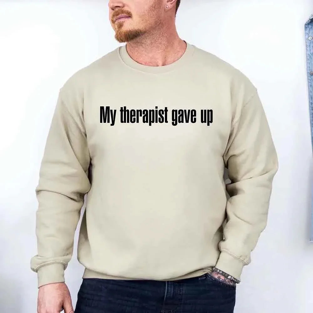 My Therapist Gave Up Sweatshirt - Funny Sarcastic Humor Crew Neck